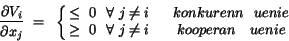 \begin{displaymath}
\frac{\partial{V_{i}}}{\partial{x_{j}}}~=~\left\{ \matrix{
...
...\geq~0 ~~\forall~j \neq i & ~~kooperan~~~uenie\cr} \right.
\end{displaymath}