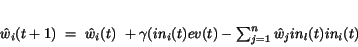 \begin{displaymath}
\hat w_{i}(t+1)~=~\hat w_{i}(t)~+\gamma ({in_{i}}(t)ev(t)-\sum_{j=1}^{n}{\hat w_{j}}
in_{l}(t)in_{i}(t)
\end{displaymath}