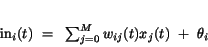\begin{displaymath}
in_{i}(t)~=~\sum_{j=0}^{M} w_{ij}(t) x_{j}(t)~+~\theta_{i}
\end{displaymath}