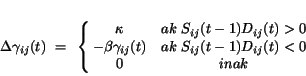 \begin{displaymath}
\Delta \gamma_{ij}(t)~=~\left\{ \matrix{
\kappa & ak~S_{i...
..._{ij}(t) & ak~S_{ij}(t-1)D_{ij}(t) < 0\cr
0 & inak } \right.
\end{displaymath}