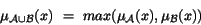 \begin{displaymath}\mu_{{\cal A} \cup {\cal B}}(x)~=~max(\mu_{{\cal A}}(x),\mu_{{\cal B}}(x))\end{displaymath}