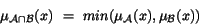 \begin{displaymath}\mu_{{\cal A} \cap {\cal B}}(x)~=~min(\mu_{{\cal A}}(x),\mu_{{\cal B}}(x))\end{displaymath}