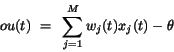 \begin{displaymath}
ou(t)~=~ \sum_{j=1}^{M} w_{j}(t)x_{j}(t) - \theta
\end{displaymath}