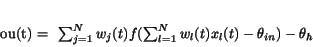 \begin{displaymath}
ou(t)~=~ \sum_{j=1}^{N} w_{j}(t) f(\sum_{l=1}^{N} w_{l}(t)x_{l}(t)
- \theta_{in}) - \theta_{h}
\end{displaymath}