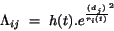 \begin{displaymath}
\Lambda_{ij}~=~h(t).e^{{(d_{j})\over {r_{i}(t)}}^{2}}
\end{displaymath}