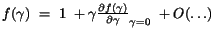 $f(\gamma)~=~1~+\gamma
{\frac{\partial f(\gamma)}{\partial \gamma}}_{\gamma=0}~+O(\dots)$