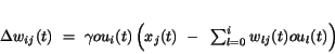 \begin{displaymath}
\Delta w_{ij}(t)~=~\gamma ou_{i}(t) \left( x_{j}(t)~-
~\sum_{l=0}^{i} w_{lj}(t)ou_{l}(t) \right)
\end{displaymath}