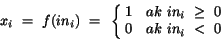 \begin{displaymath}
x_{i}~=~f(in_{i})~=~ \left\{ \matrix{
1 & ak~in_{i}~\geq~0\cr
0 & ak~in_{i}~<~0\cr } \right.
\end{displaymath}