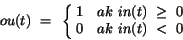 \begin{displaymath}
ou(t)~=~\left\{ \matrix{
1 & ak~in(t)~\geq~0\cr
0 & ak~in(t)~<~0\cr } \right.
\end{displaymath}