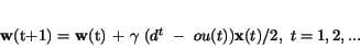 \begin{displaymath}
{\bf w}(t+1)~=~{\bf w}(t)~+~\gamma~(d^t~-~ou(t)){\bf x}(t)/2,~ t=1, 2,...
\end{displaymath}