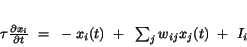 \begin{displaymath}
\tau \frac{\partial x_{i}}{\partial t}~=~
-x_{i}(t)~+~\sum_{j} w_{ij} x_{j}(t)~+~I_{i}
\end{displaymath}