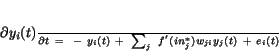 \begin{displaymath}
\frac{\partial y_{i}(t)}{\partial t}~=~
~-~y_{i}(t)~+~\sum_{j}~f^{'}(in_{j}^{*})w_{ji}y_{j}(t)~+~e_{i}(t)
\end{displaymath}