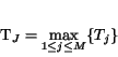 \begin{displaymath}
T_{J} = \max \limits_{1 \leq j \leq M}\{T_{j}\}
\end{displaymath}