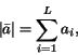 \begin{displaymath}
{\vert{\bar a}\vert} =
\sum_{i=1}^{L} a_{i},
\end{displaymath}