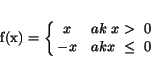 \begin{displaymath}
f(x)~=~\left\{ \matrix {
x & ak~x>~0\cr
-x & ak x~\le~0\cr } \right.
\end{displaymath}