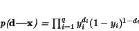 \begin{displaymath}
\it p({\bf d\vert x}) = \prod_{i=1}^{q}y_{i}^{d_{i}}
({\rm 1}-y_{i})^{{\rm 1}-d_{i}}
\end{displaymath}