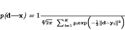 \begin{displaymath}
\it p({\bf d\vert x}) = \frac{\rm 1}{\sqrt[q]{2\pi}}
\ens...
...rac{\rm 1}{\rm 2} \Vert{\bf d-y_{\it i}}\Vert^{\rm 2} \Bigr )
\end{displaymath}