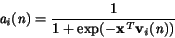 \begin{displaymath}
\it a_i \rm (\it n\rm ) = \frac{\rm 1}{\rm 1+exp(-\bf x^{\it T}\bf v_{\it i}\rm (\it n\rm ))}
\end{displaymath}