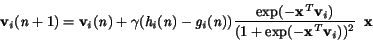 \begin{displaymath}
\bf\ v_{\it i}\rm (\it n \rm +1) = \bf v_{\it i}\rm (\it n ...
...1+exp(-\bf x^{\it T}v_{\it i}\rm ))^2} \enspace\bf x \enspace
\end{displaymath}