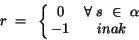 \begin{displaymath}
r~=~\left\{ \matrix{
0 & \forall~s~\in~\alpha\cr
-1& inak} \right.
\end{displaymath}