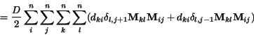 \begin{displaymath}
= \frac{D}{2} \sum_i ^n \sum_{j} ^n \sum_{k}^n \sum_{l}^n
...
...{\bf M}_{ij} + d_{ki} \delta_{l,j-1}{\bf M}_{kl}{\bf M}_{ij})
\end{displaymath}